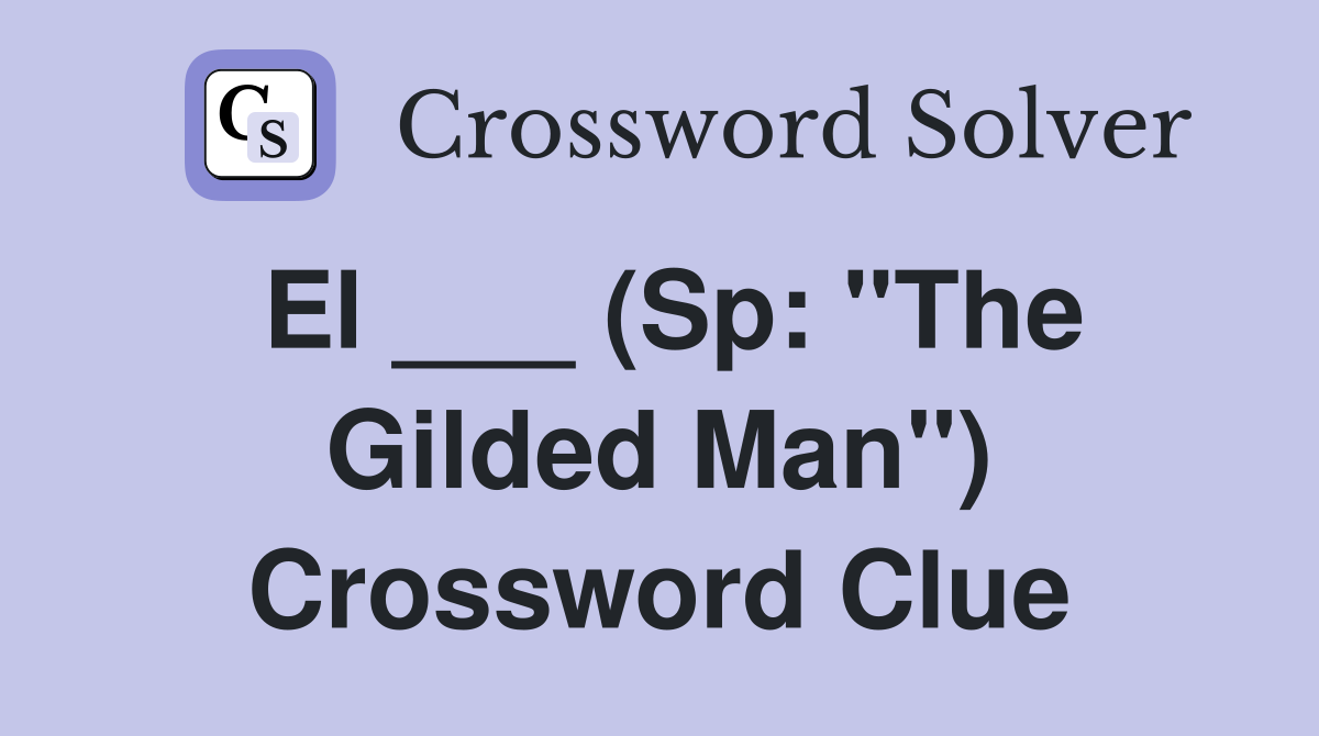 El ___ (Sp: "The Gilded Man") Crossword Clue
