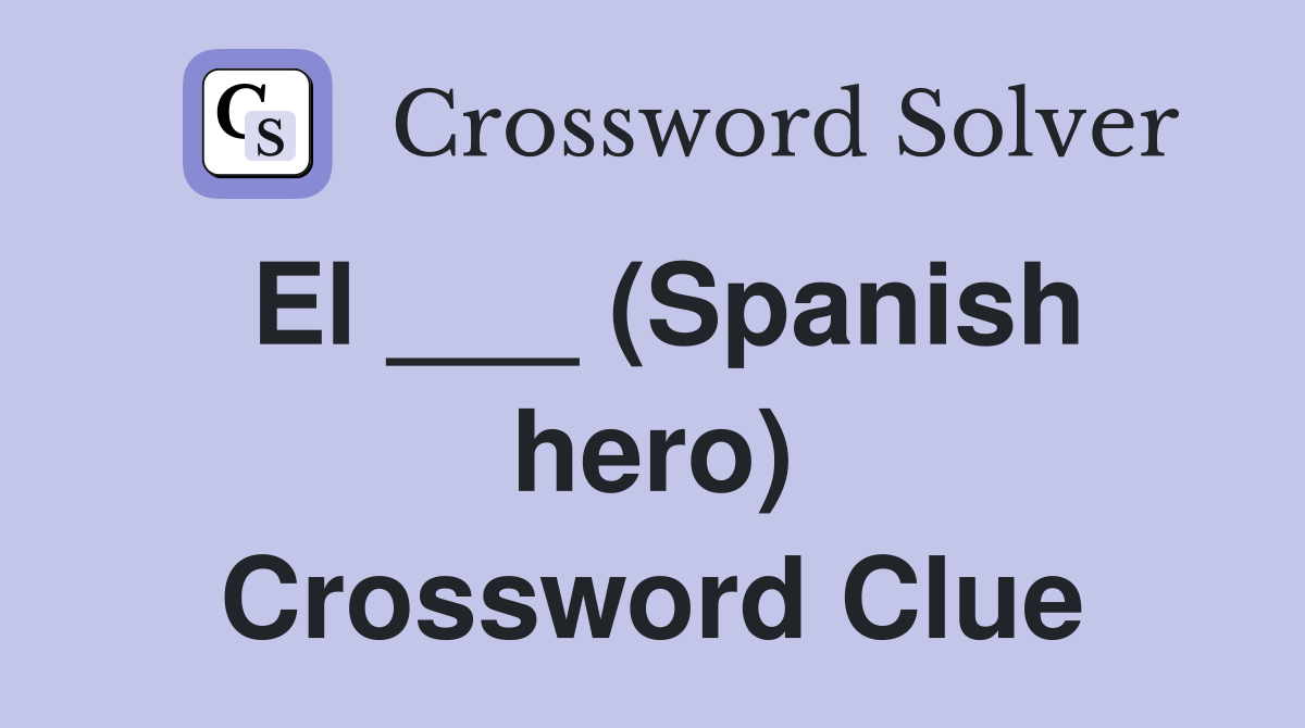 El ___ (Spanish hero) Crossword Clue