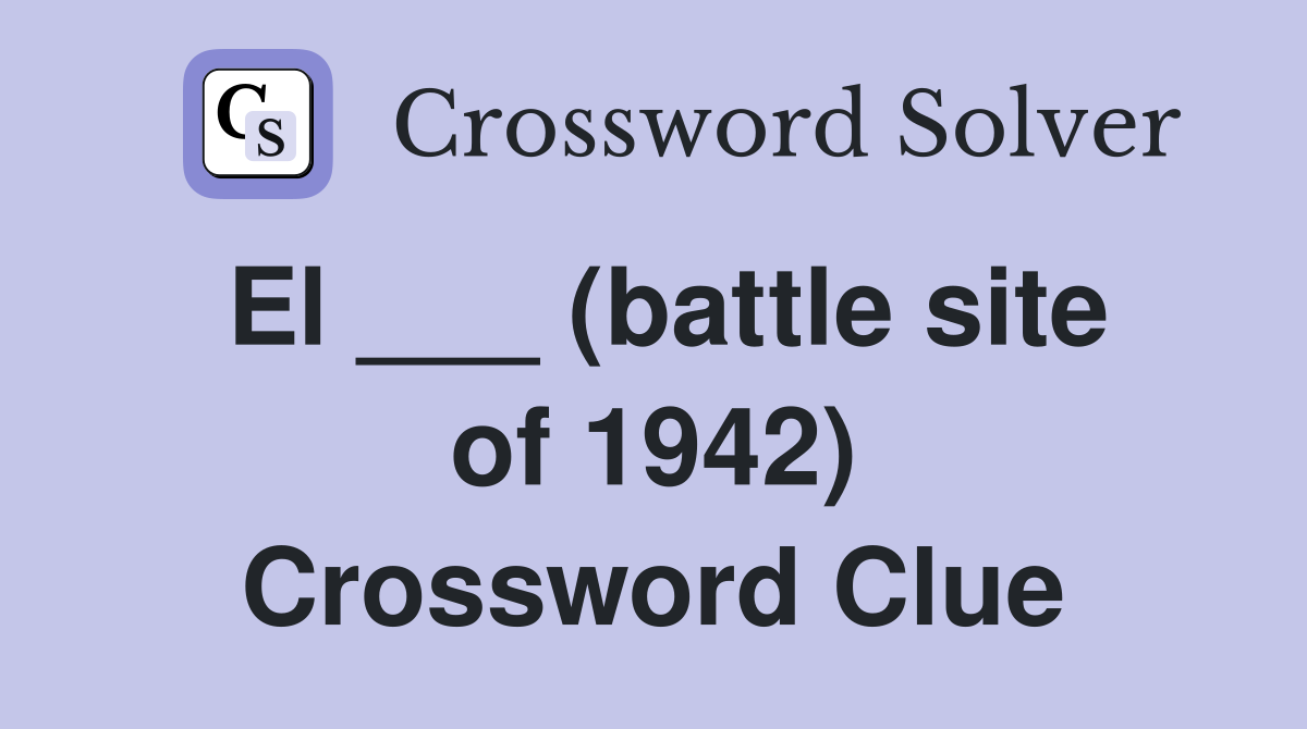 El ___ (battle site of 1942) Crossword Clue