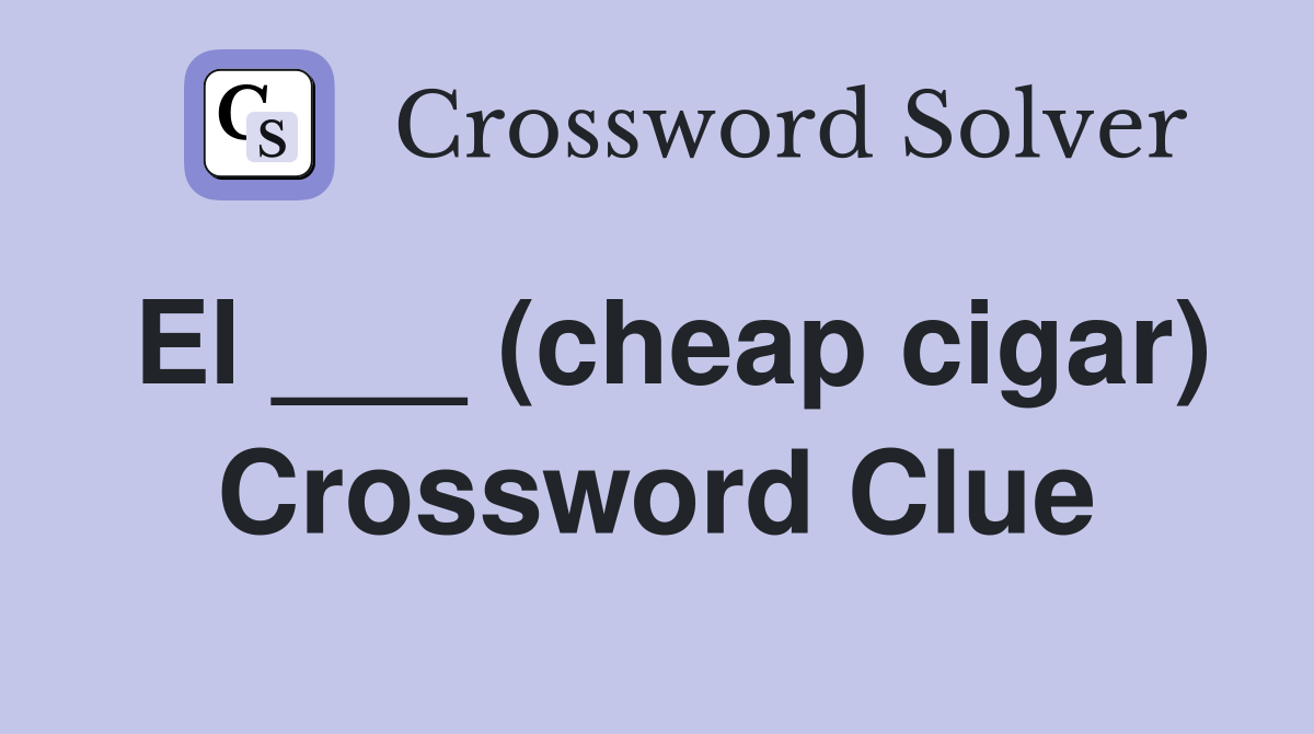 El ___ (cheap cigar) Crossword Clue