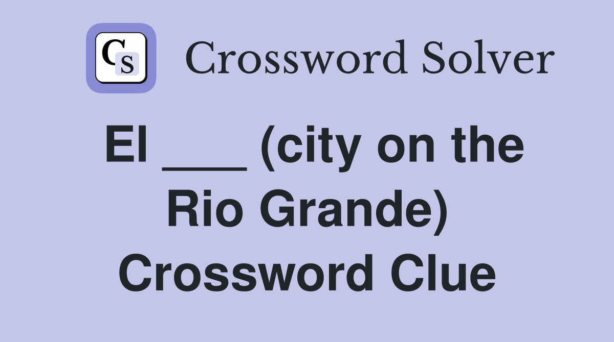 El ___ (city on the Rio Grande) Crossword Clue