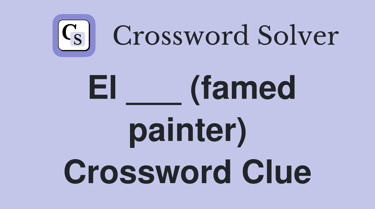 El ___ (famed painter) Crossword Clue