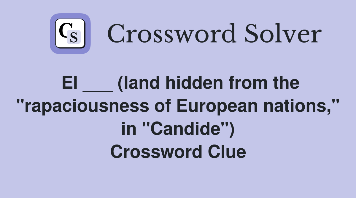 El ___ (land hidden from the "rapaciousness of European nations," in "Candide") Crossword Clue