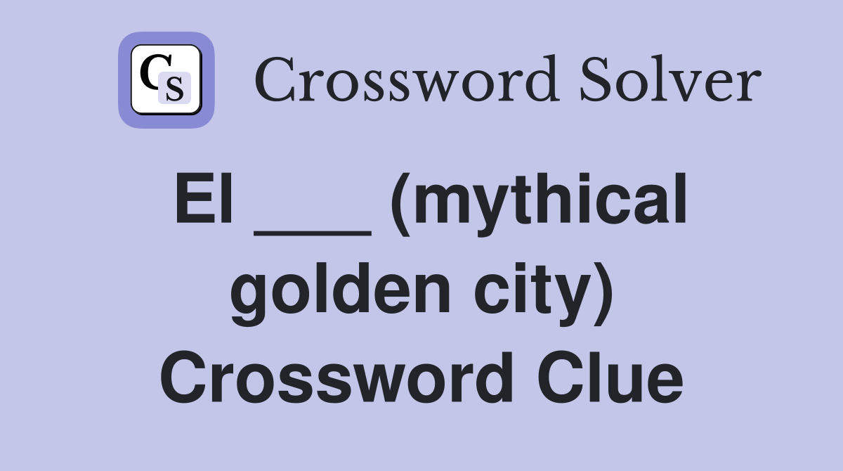 El ___ (mythical golden city) Crossword Clue