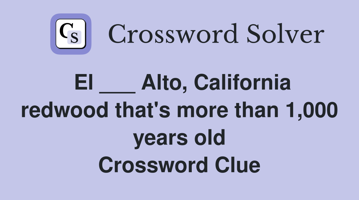 El ___ Alto, California redwood that's more than 1,000 years old Crossword Clue
