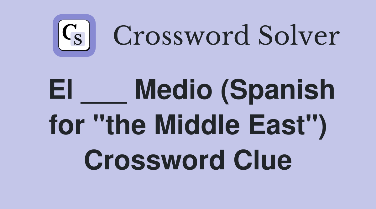 El ___ Medio (Spanish for "the Middle East") Crossword Clue