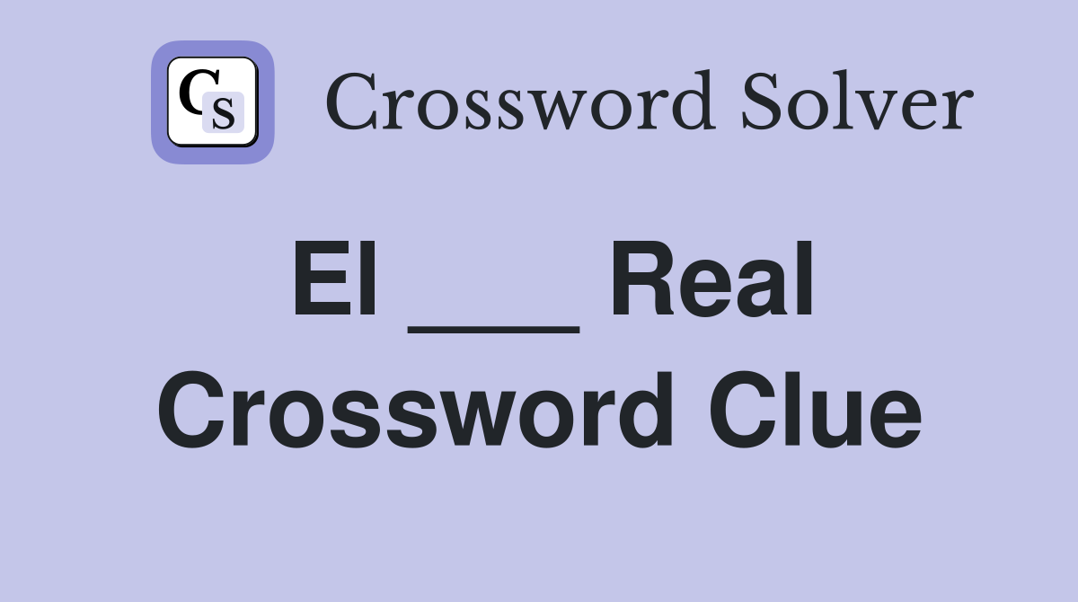 El ___ Real Crossword Clue