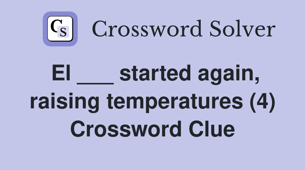 El ___ started again, raising temperatures (4) Crossword Clue