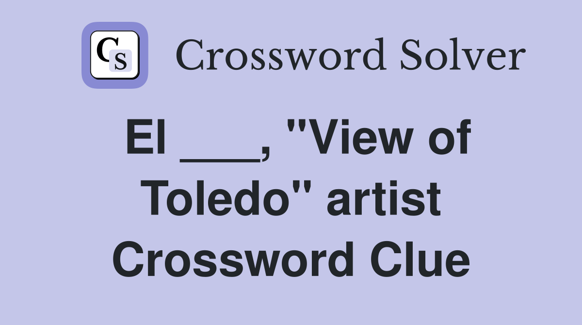 El ___, "View of Toledo" artist Crossword Clue