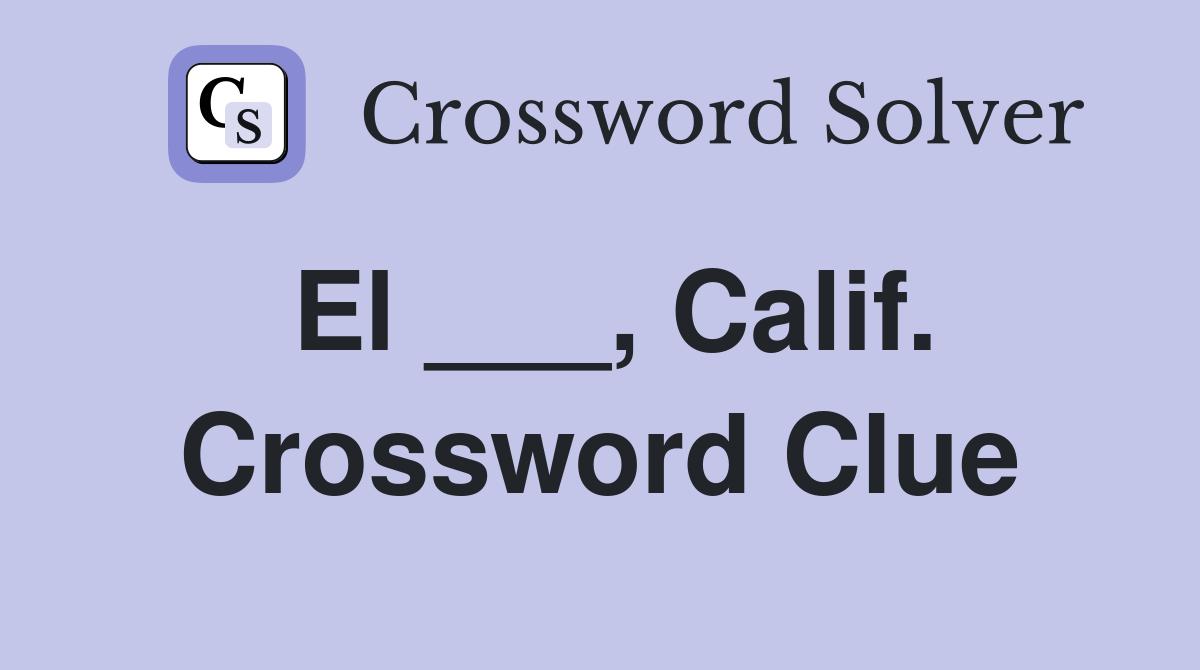 El ___, Calif. Crossword Clue