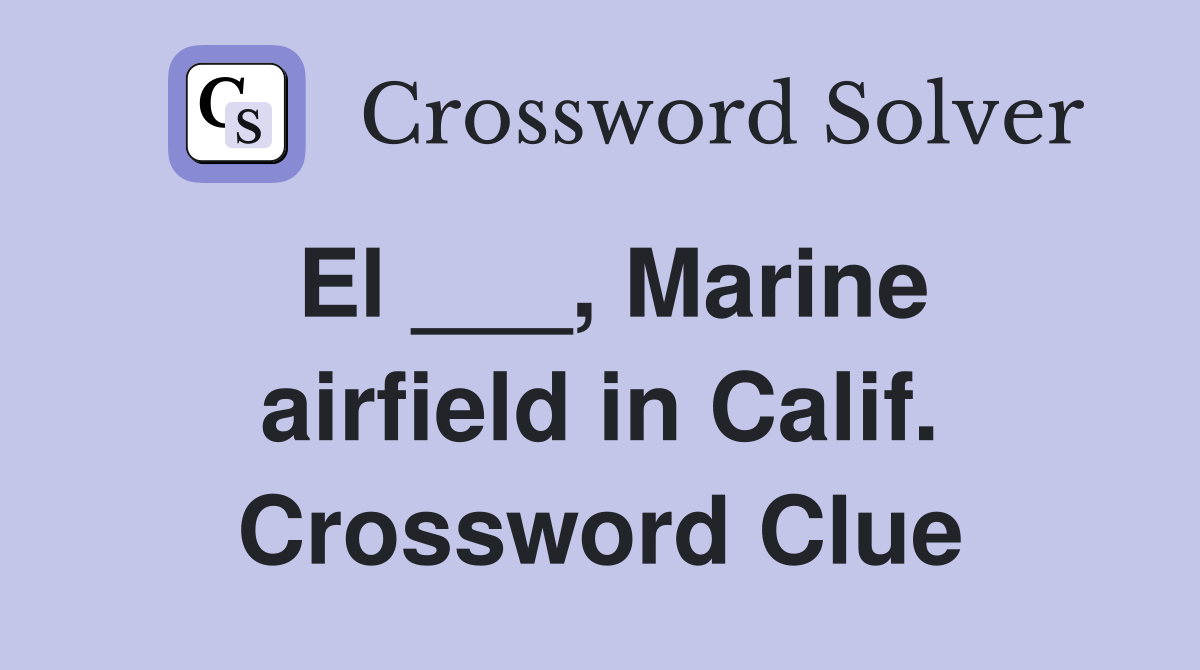 El ___, Marine airfield in Calif. Crossword Clue
