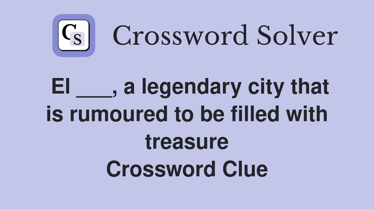 El ___, a legendary city that is rumoured to be filled with treasure Crossword Clue
