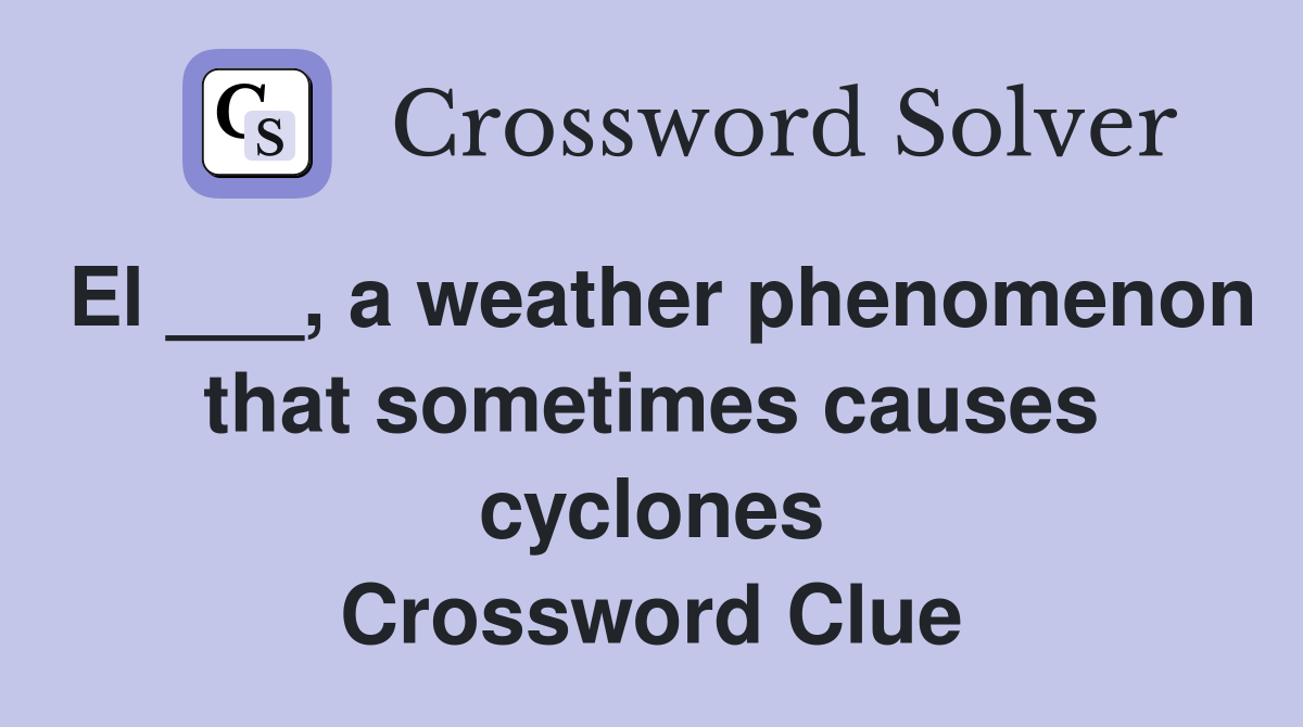 El ___, a weather phenomenon that sometimes causes cyclones Crossword Clue