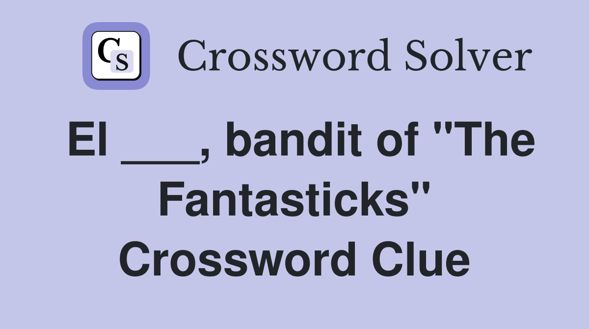 El ___, bandit of "The Fantasticks" Crossword Clue