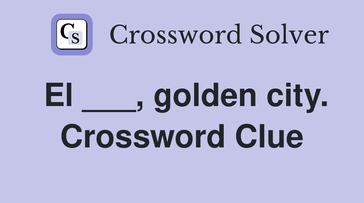 El ___, golden city. Crossword Clue
