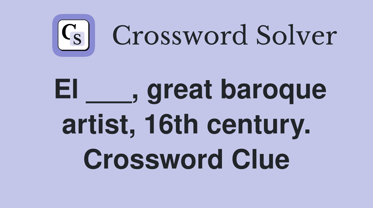 El ___, great baroque artist, 16th century. Crossword Clue