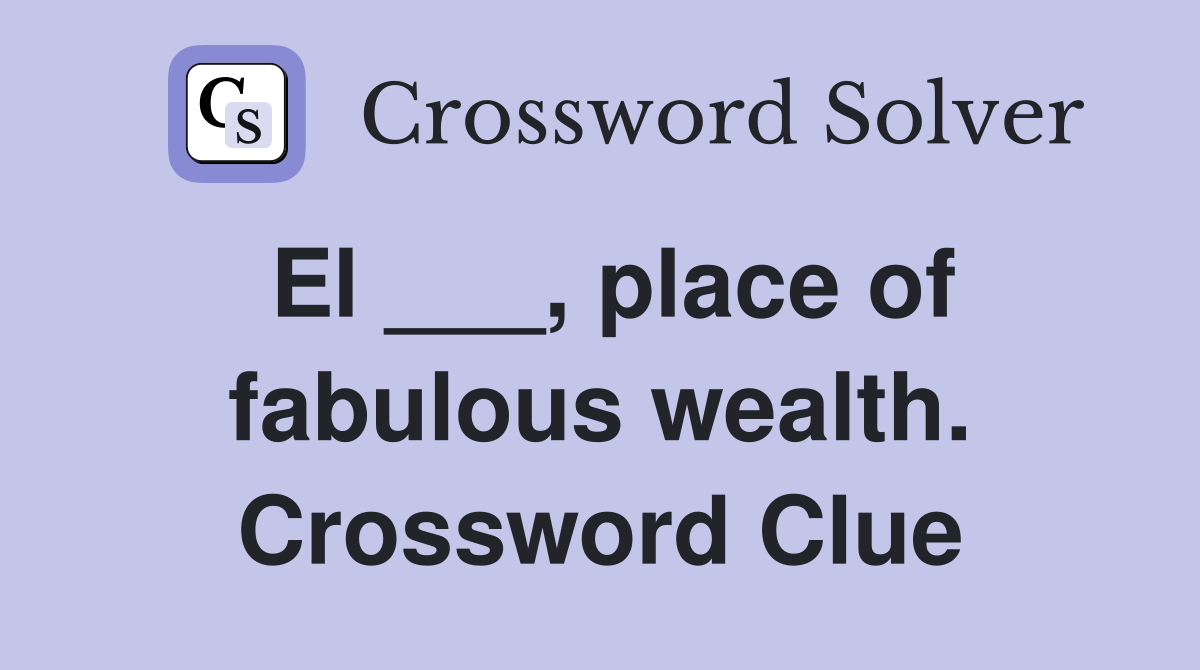 El ___, place of fabulous wealth. Crossword Clue
