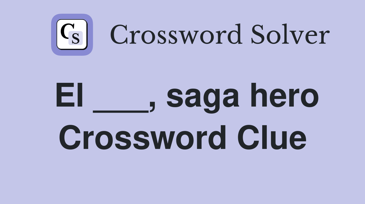 El ___, saga hero Crossword Clue