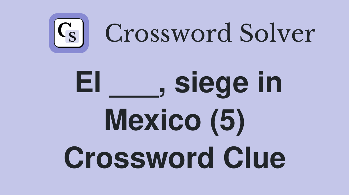 El ___, siege in Mexico (5) Crossword Clue