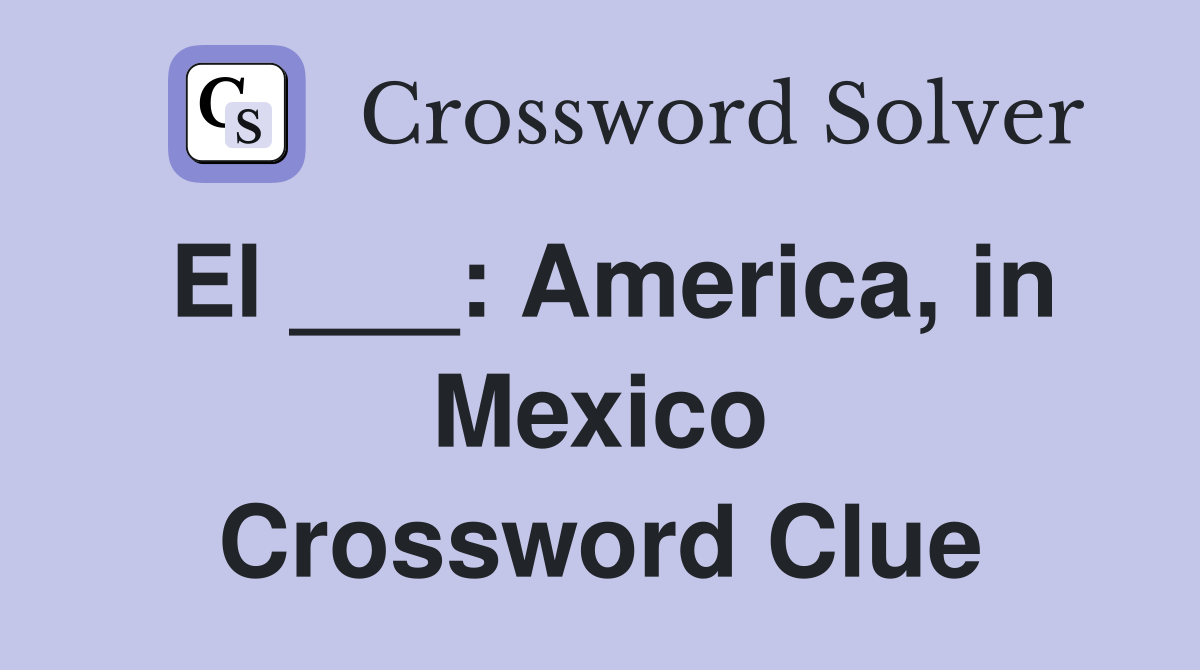 El ___: America, in Mexico Crossword Clue