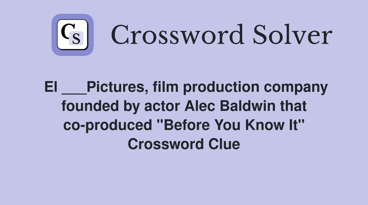 El ___Pictures, film production company founded by actor Alec Baldwin that co-produced "Before You Know It" Crossword Clue