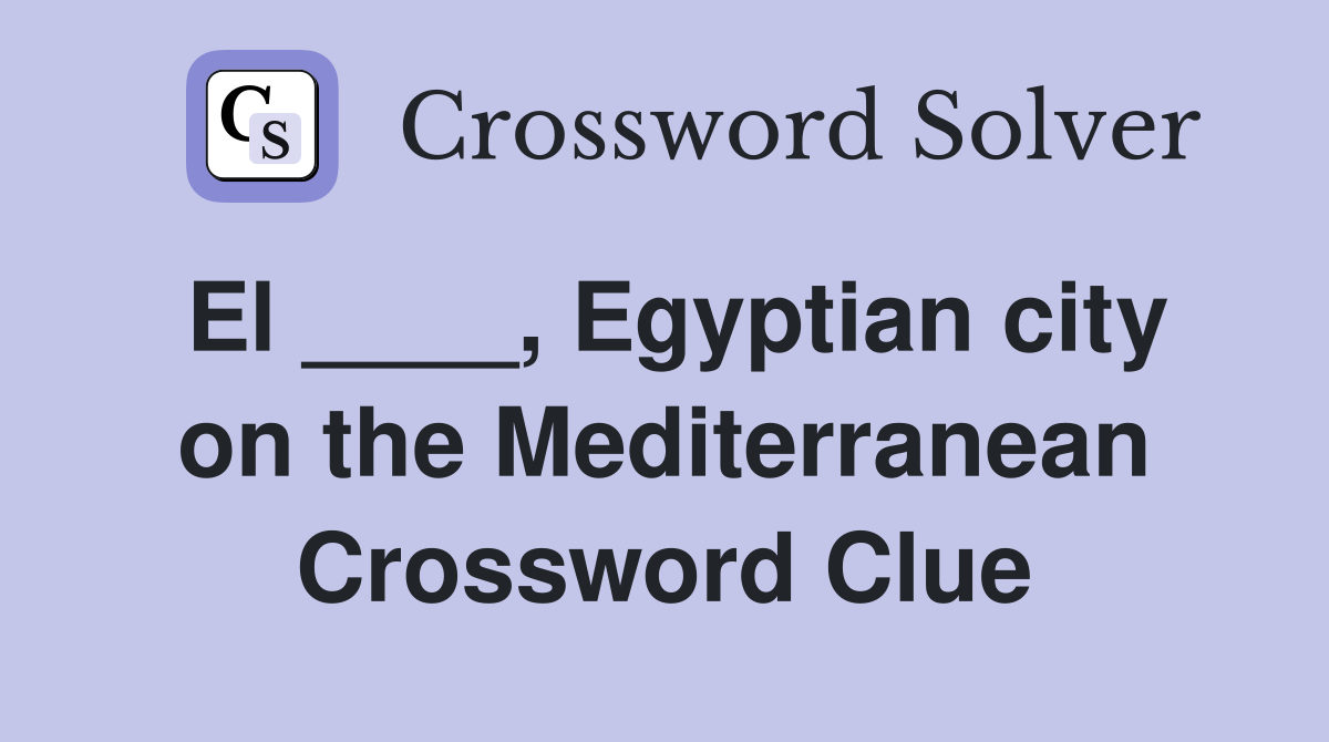 El ____, Egyptian city on the Mediterranean Crossword Clue