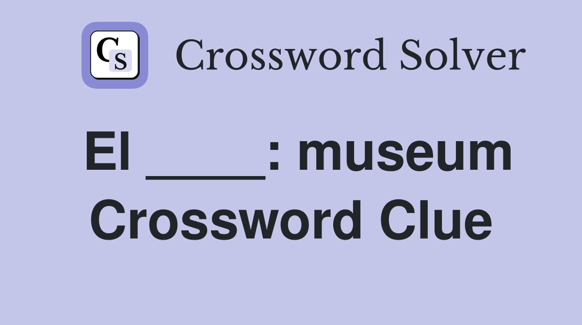 El ____: museum Crossword Clue