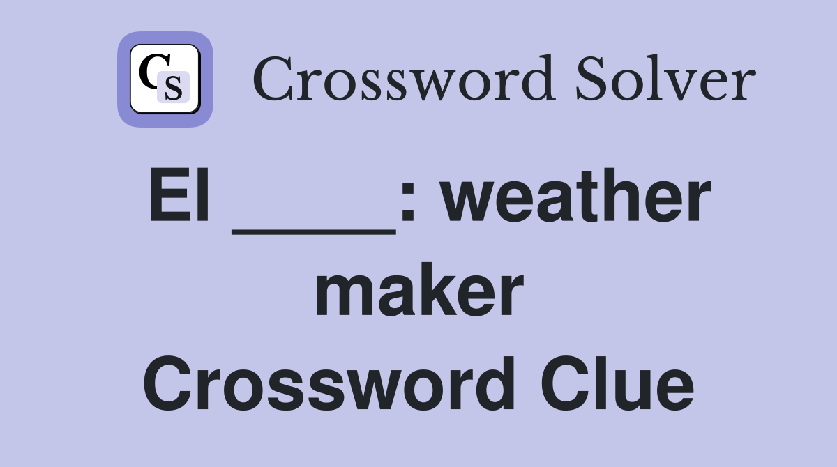 El ____: weather maker Crossword Clue