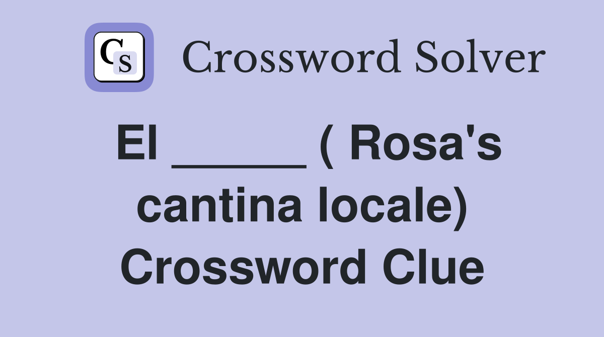 El _____ ( Rosa's cantina locale) Crossword Clue