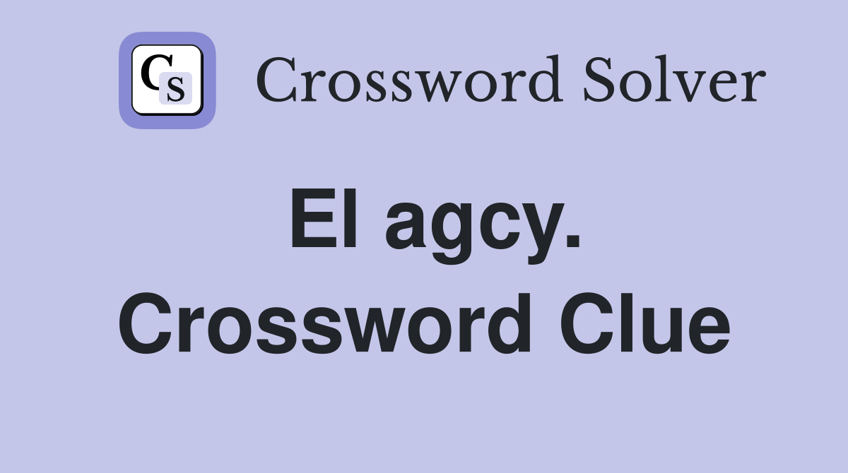 El agcy. Crossword Clue