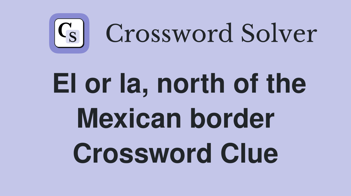 El or la, north of the Mexican border Crossword Clue