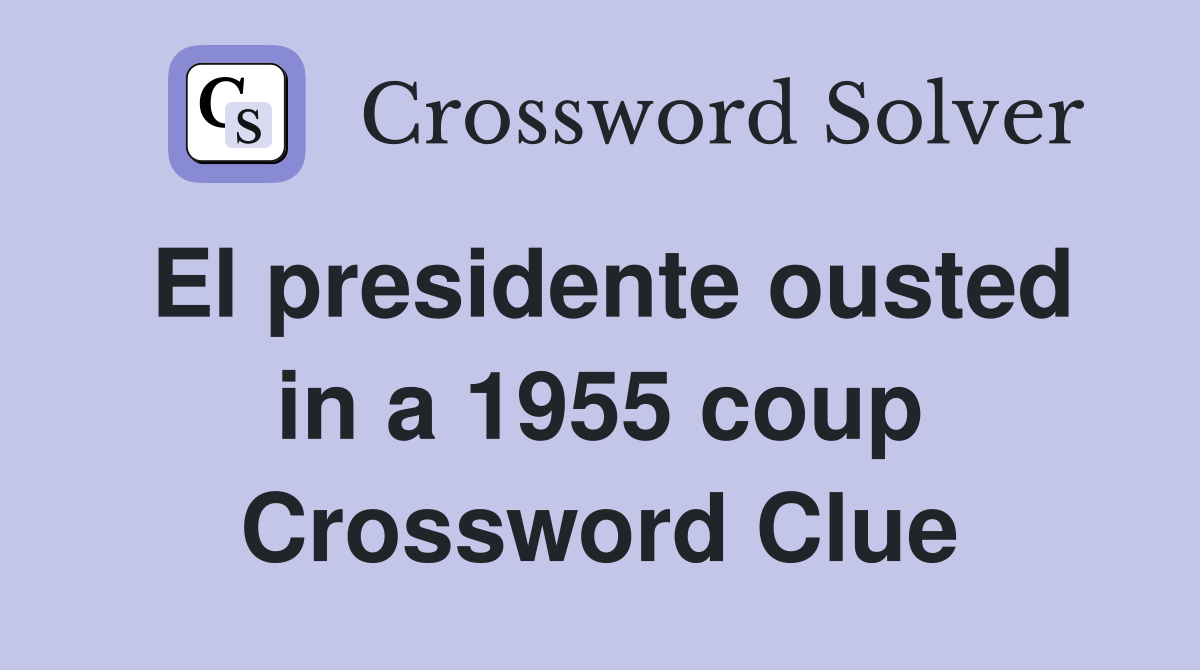 El presidente ousted in a 1955 coup Crossword Clue