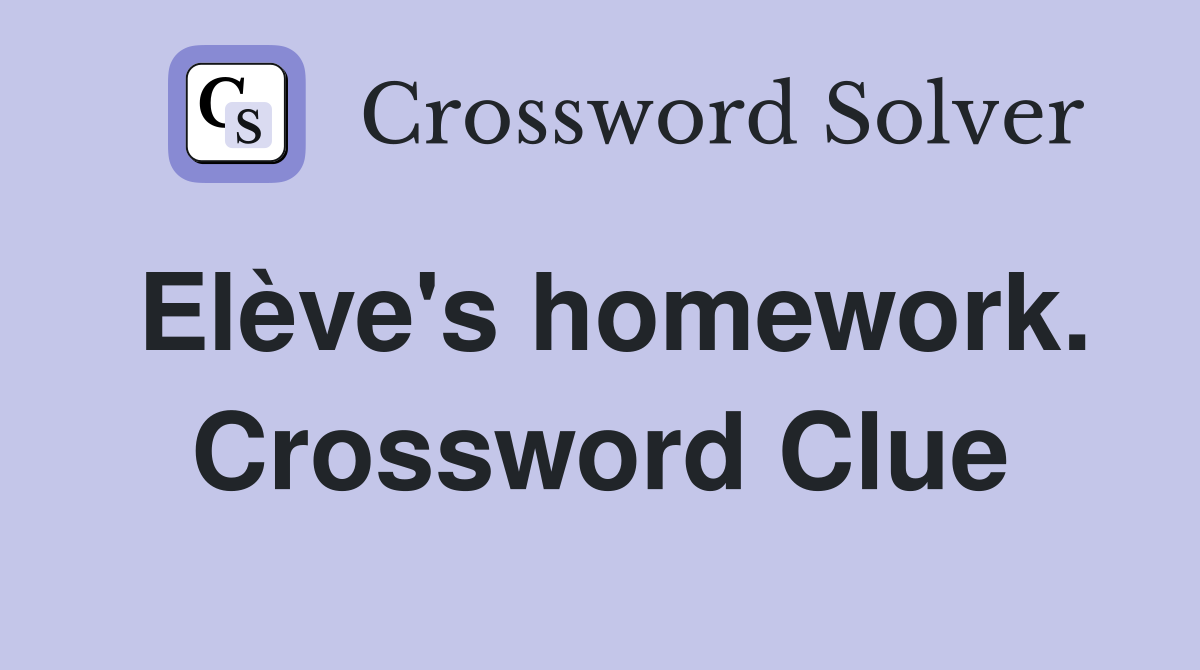 Elève's homework. Crossword Clue