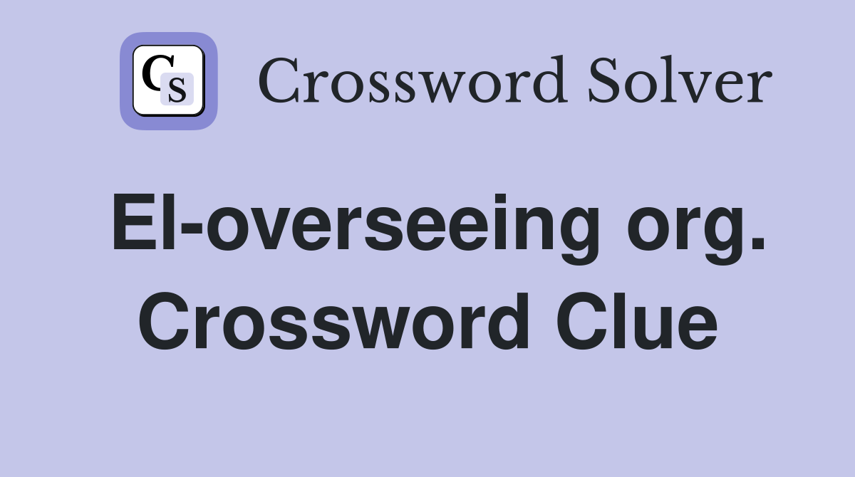 El-overseeing org. Crossword Clue