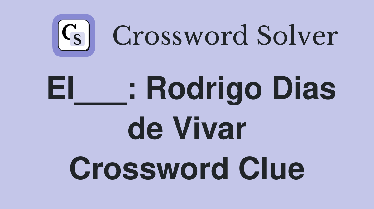 El___: Rodrigo Dias de Vivar Crossword Clue