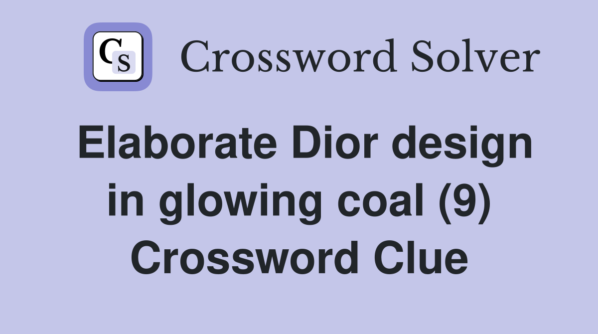 Elaborate Dior design in glowing coal (9) Crossword Clue