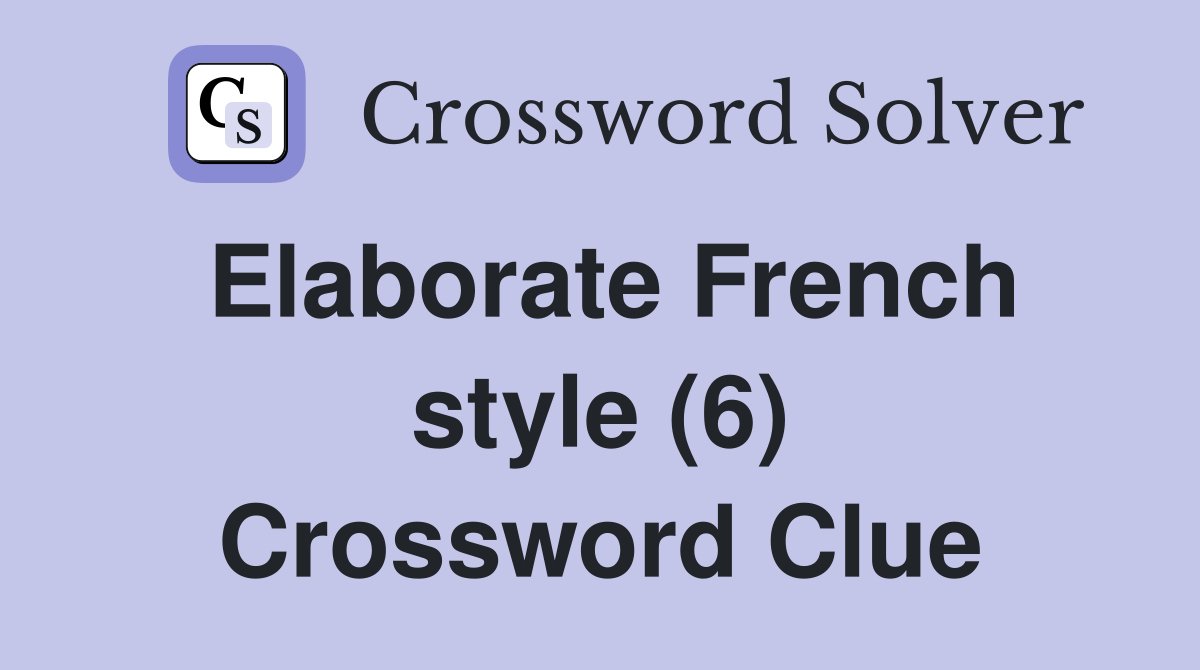 Elaborate French style (6) Crossword Clue