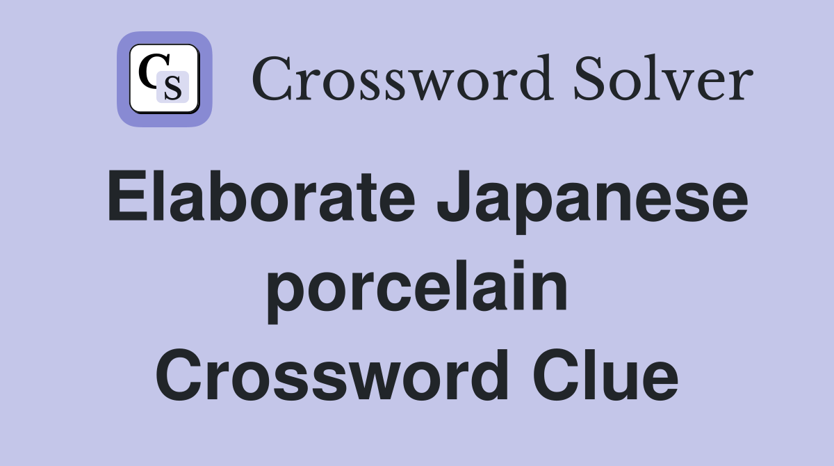 Elaborate Japanese porcelain Crossword Clue