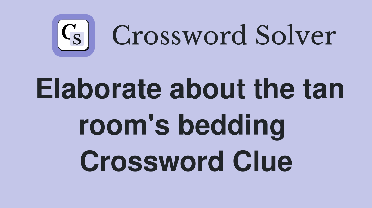 Elaborate about the tan room's bedding  Crossword Clue