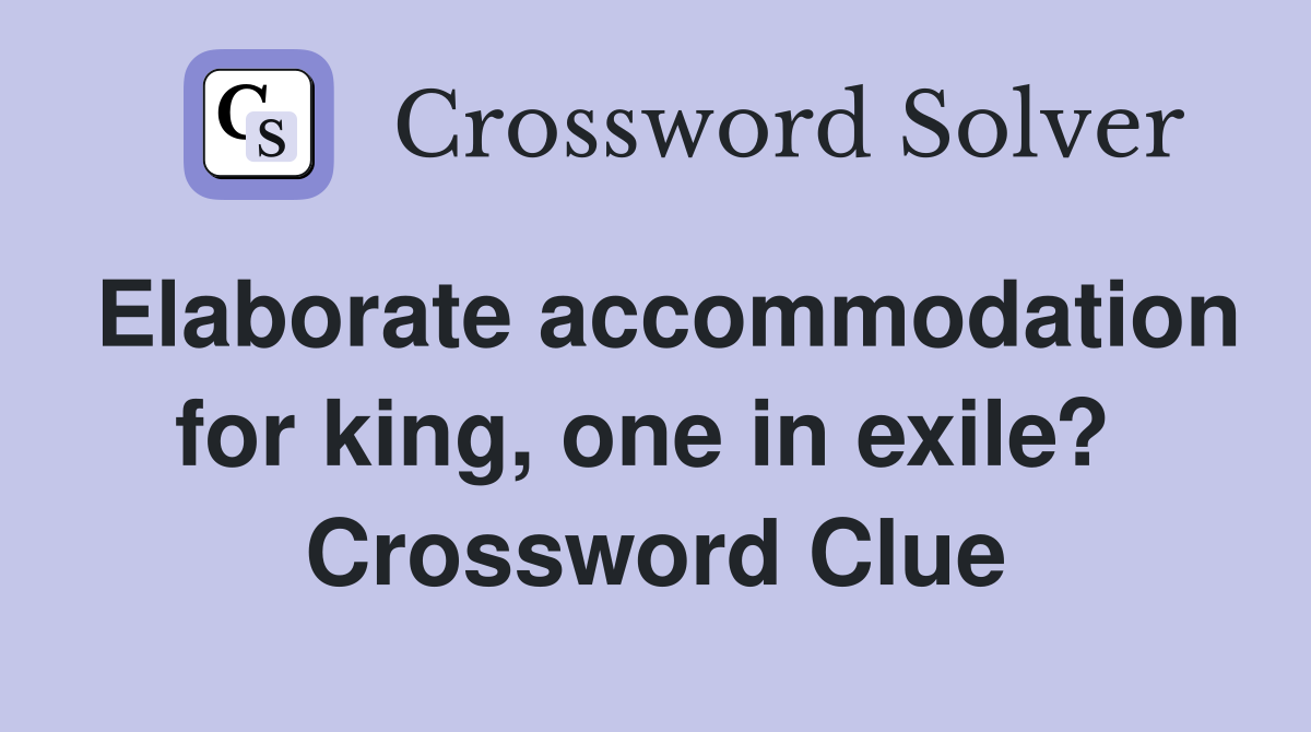 Elaborate accommodation for king, one in exile?  Crossword Clue