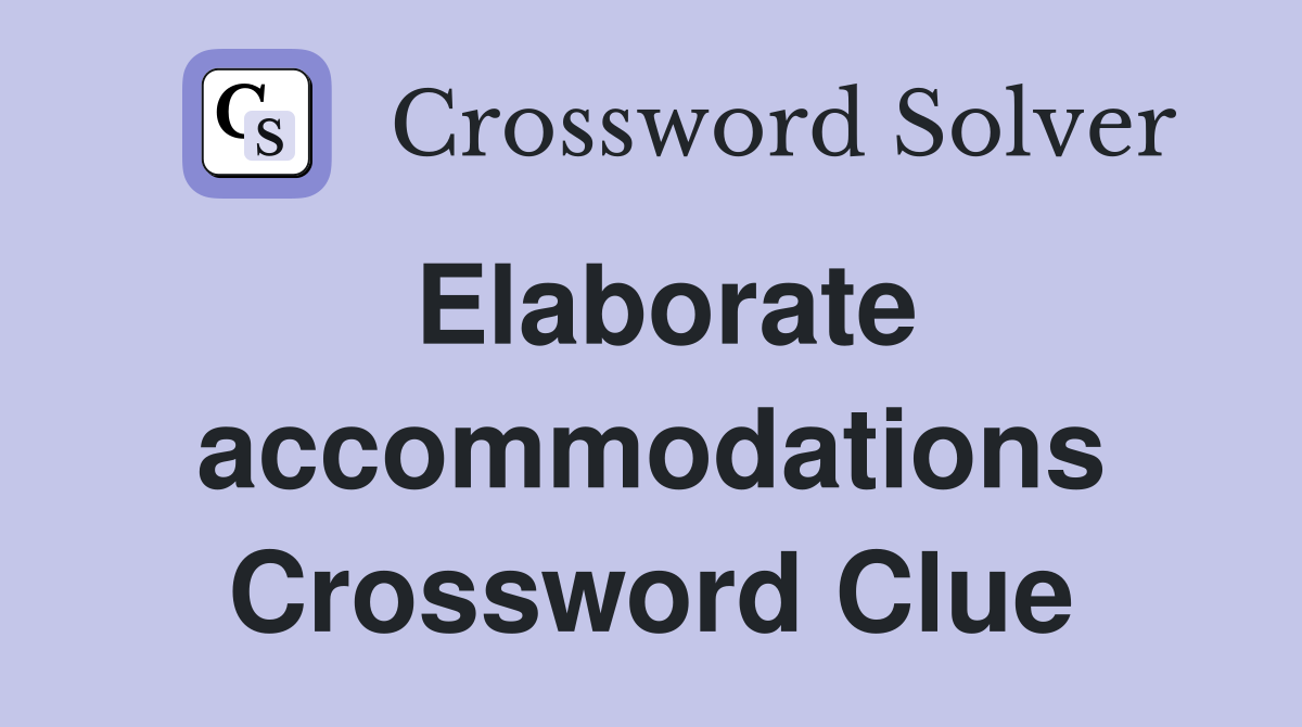 Elaborate accommodations Crossword Clue