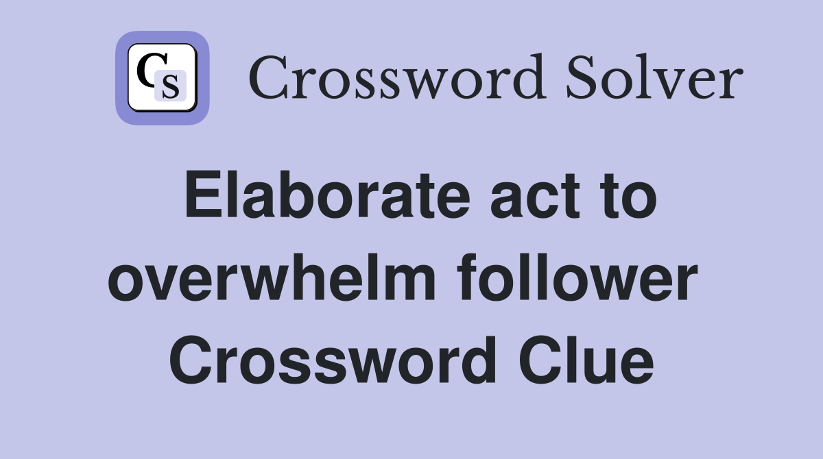 Elaborate act to overwhelm follower  Crossword Clue
