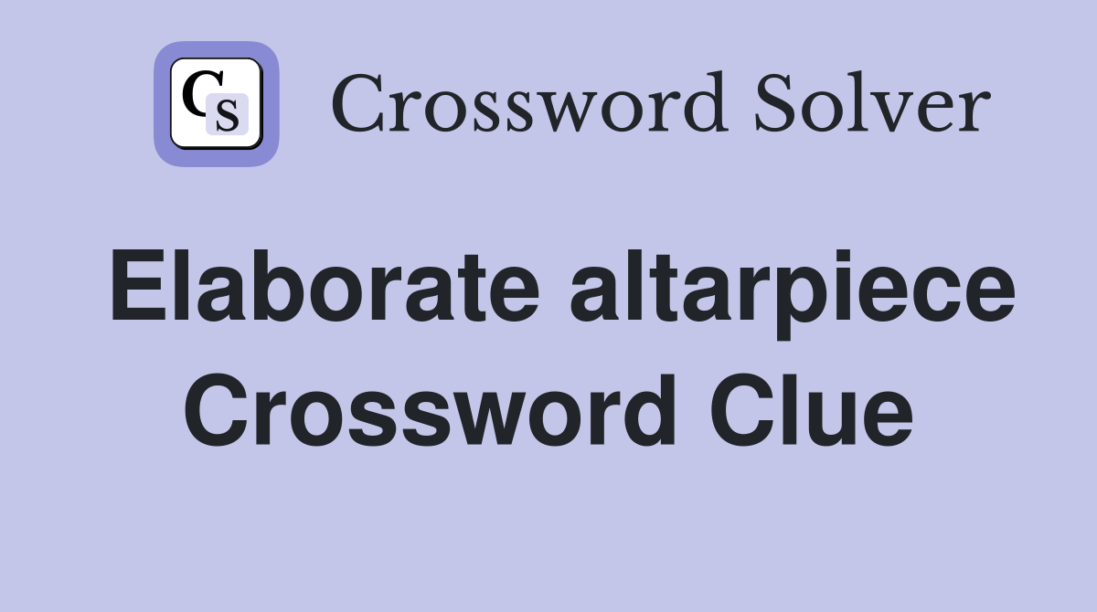 Elaborate altarpiece Crossword Clue