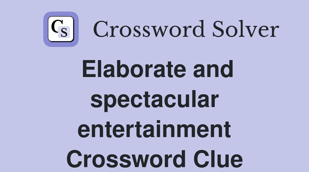 Elaborate and spectacular entertainment Crossword Clue