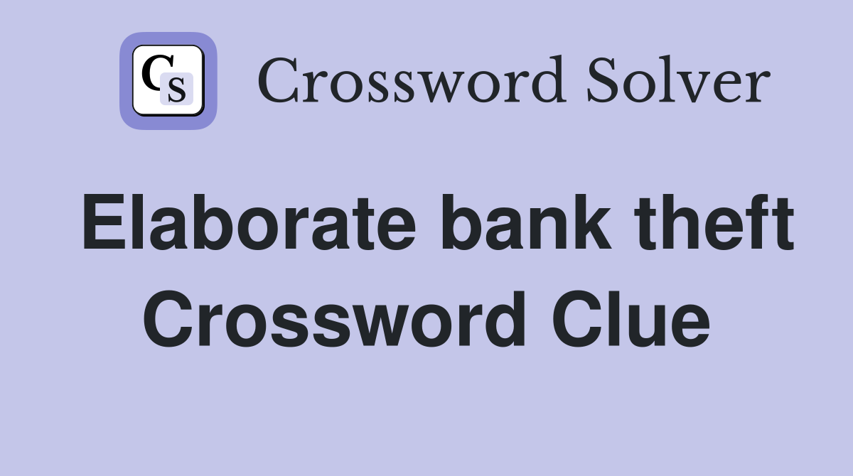 Elaborate bank theft Crossword Clue