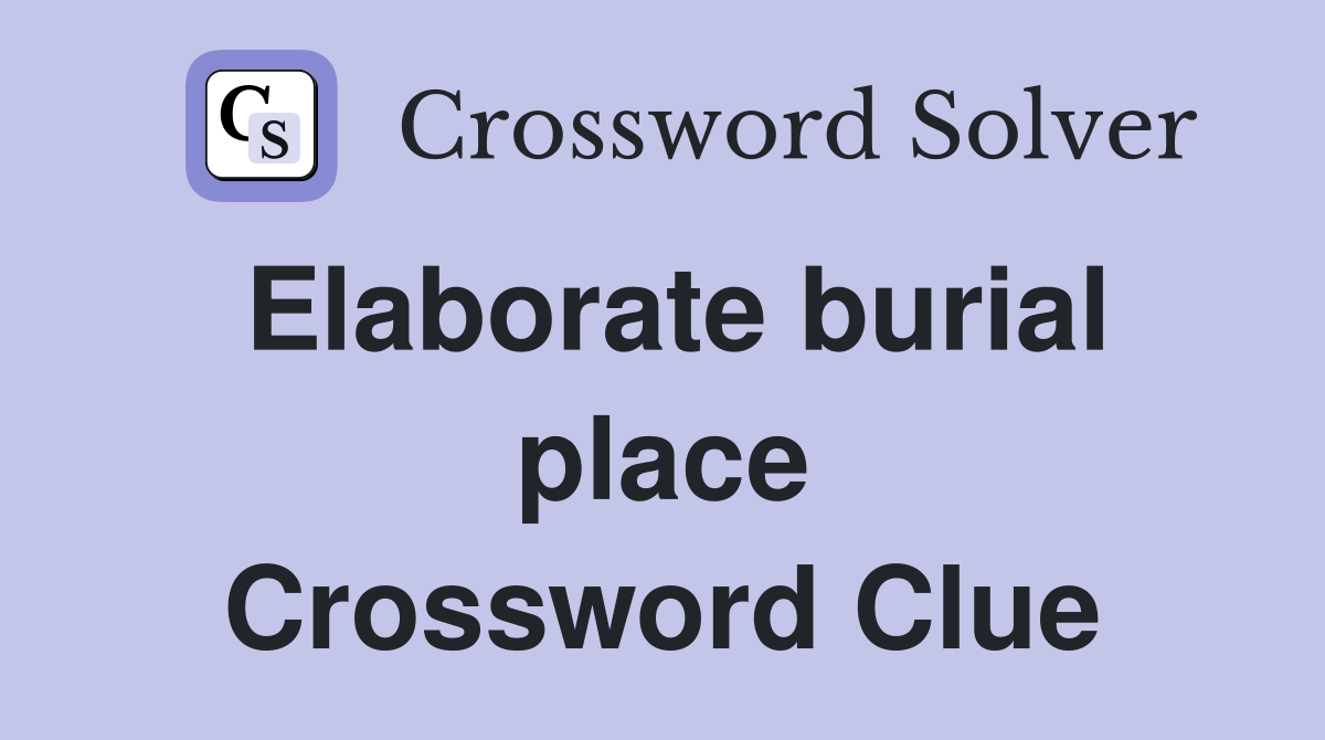 Elaborate burial place Crossword Clue