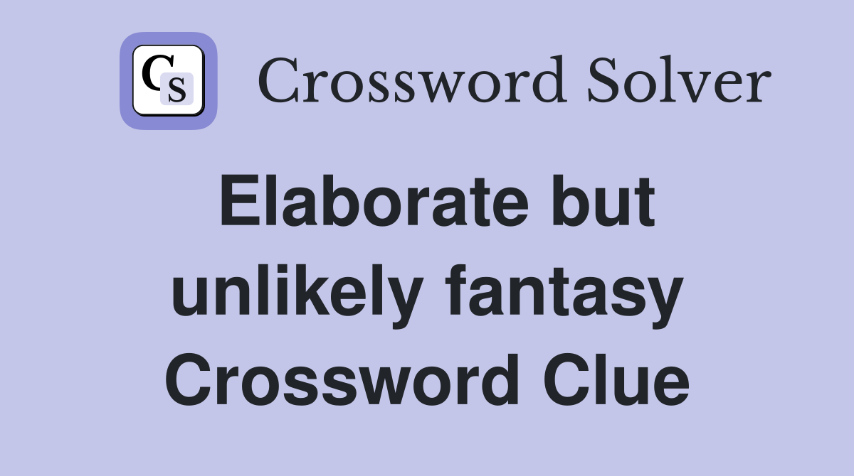 Elaborate but unlikely fantasy Crossword Clue