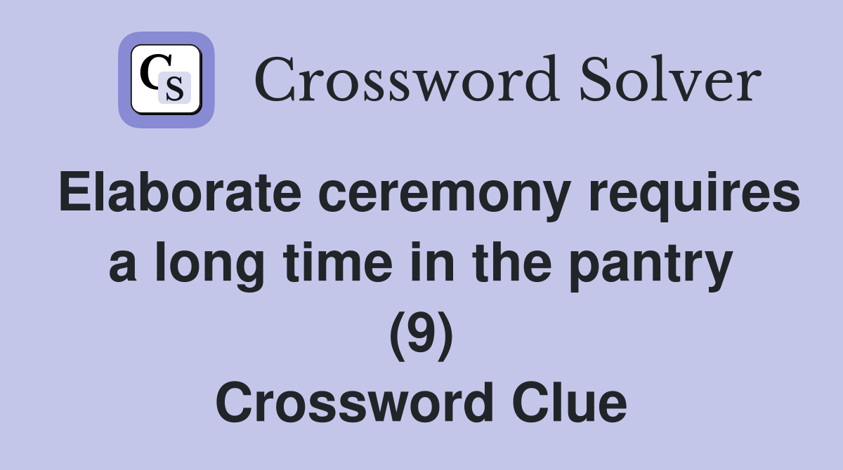 Elaborate ceremony requires a long time in the pantry (9) Crossword Clue