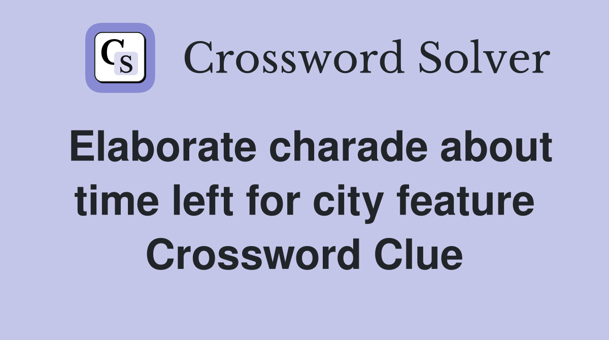 Elaborate charade about time left for city feature Crossword Clue