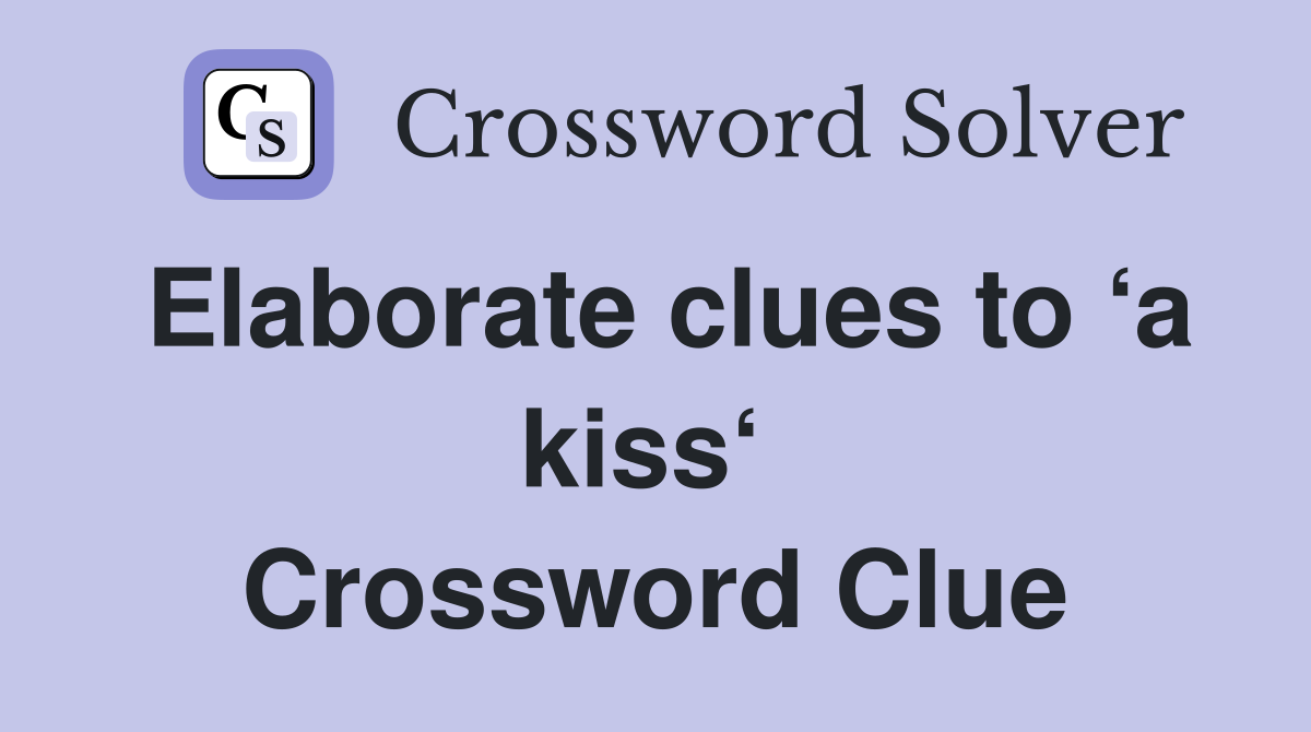 Elaborate clues to ‘a kiss‘  Crossword Clue